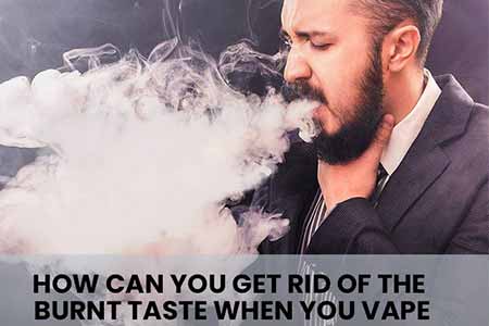 how can you get rid of the burnt taste when you vape